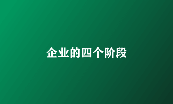 企业的四个阶段