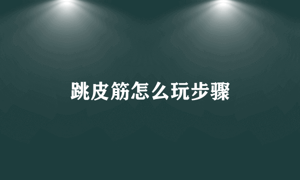 跳皮筋怎么玩步骤