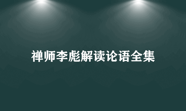 禅师李彪解读论语全集