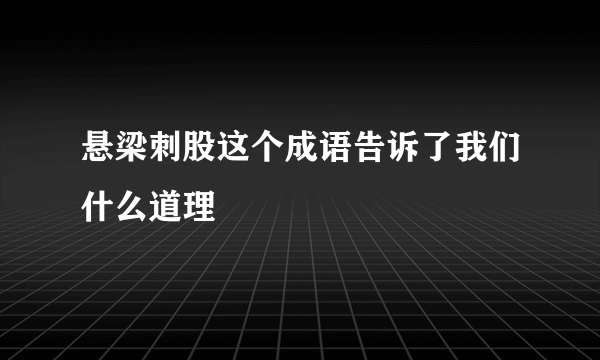 悬梁刺股这个成语告诉了我们什么道理