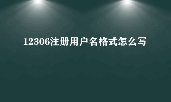 12306注册用户名格式怎么写