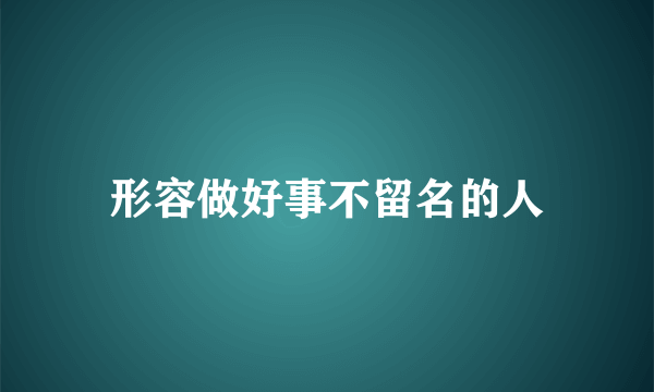 形容做好事不留名的人