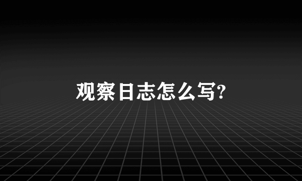 观察日志怎么写?