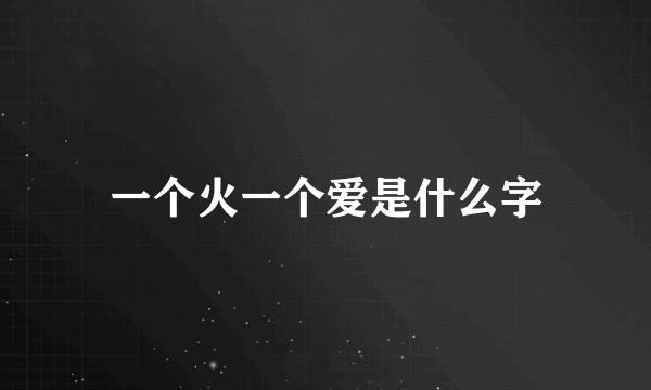 一个火一个爱是什么字