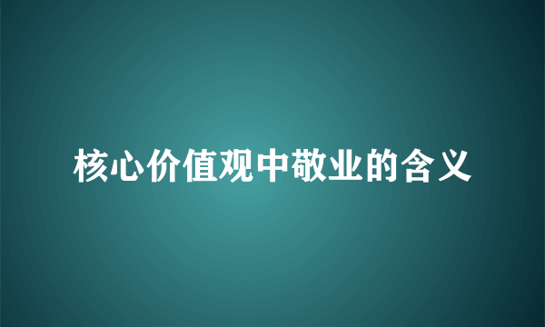 核心价值观中敬业的含义