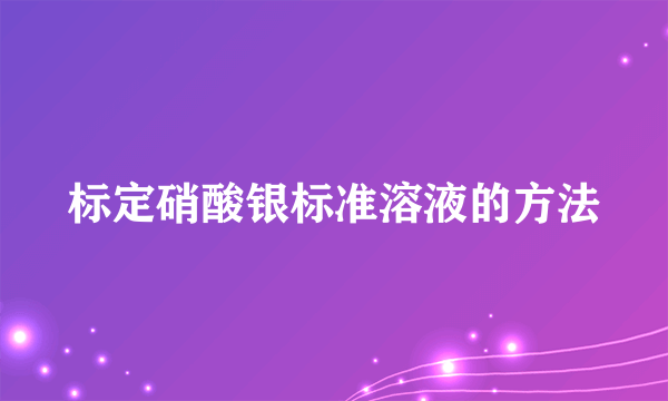 标定硝酸银标准溶液的方法