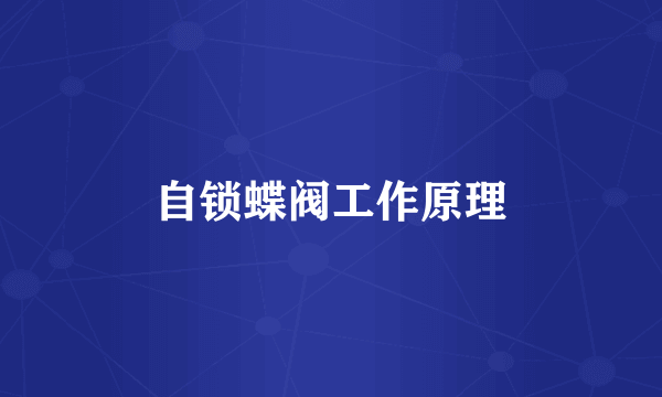 自锁蝶阀工作原理