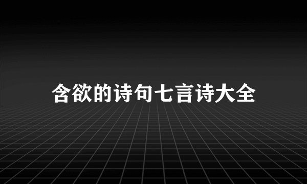 含欲的诗句七言诗大全