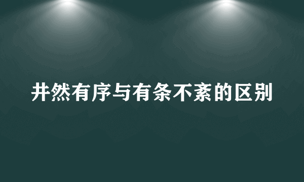 井然有序与有条不紊的区别