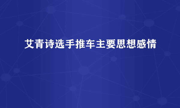 艾青诗选手推车主要思想感情