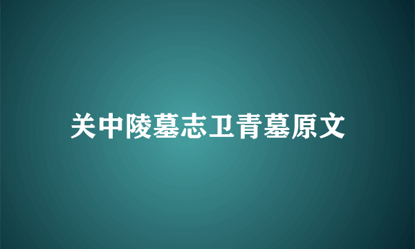 关中陵墓志卫青墓原文