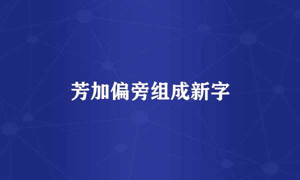 芳加偏旁组成新字