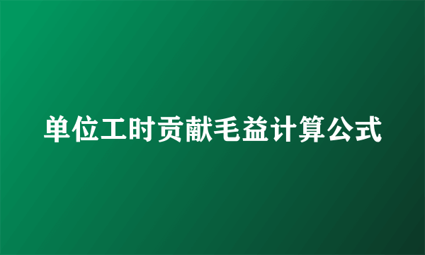 单位工时贡献毛益计算公式