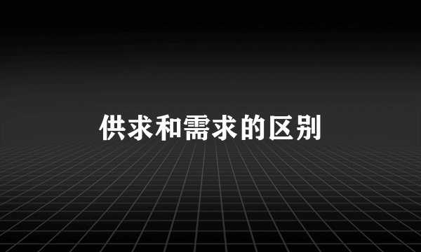 供求和需求的区别