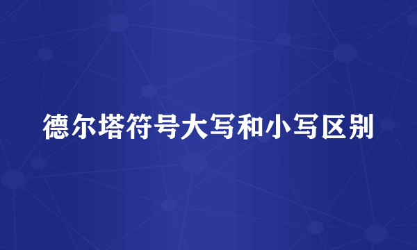 德尔塔符号大写和小写区别