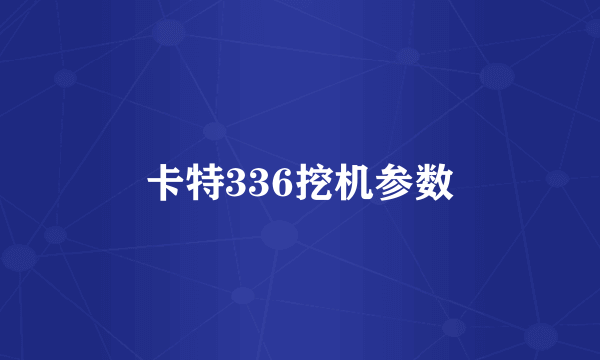 卡特336挖机参数