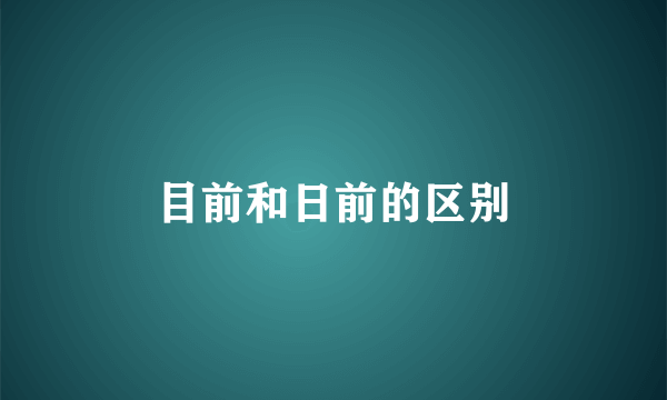 目前和日前的区别