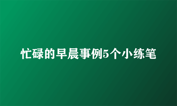 忙碌的早晨事例5个小练笔