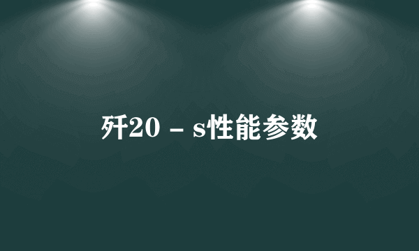 歼20 - s性能参数