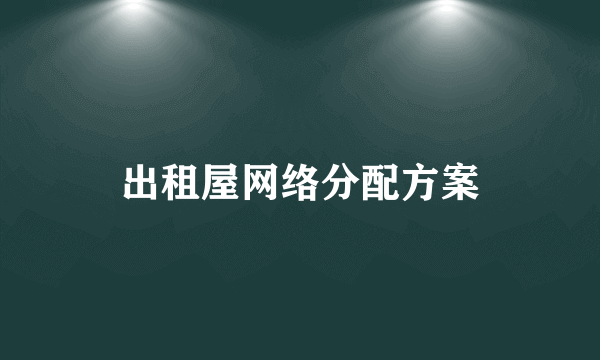 出租屋网络分配方案
