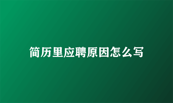 简历里应聘原因怎么写
