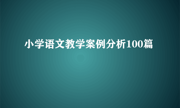 小学语文教学案例分析100篇