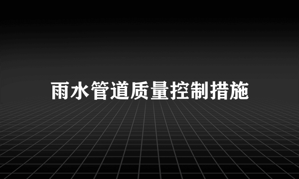 雨水管道质量控制措施