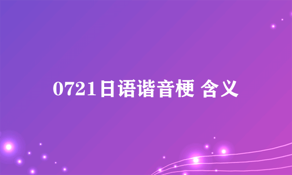 0721日语谐音梗 含义