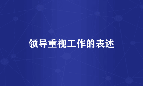 领导重视工作的表述