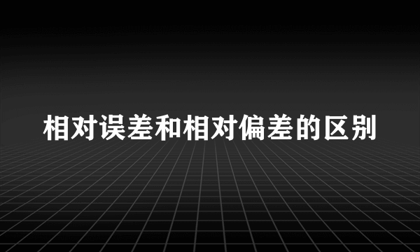 相对误差和相对偏差的区别
