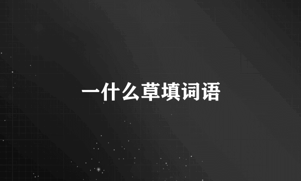 一什么草填词语