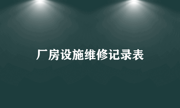 厂房设施维修记录表