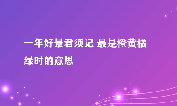 一年好景君须记 最是橙黄橘绿时的意思