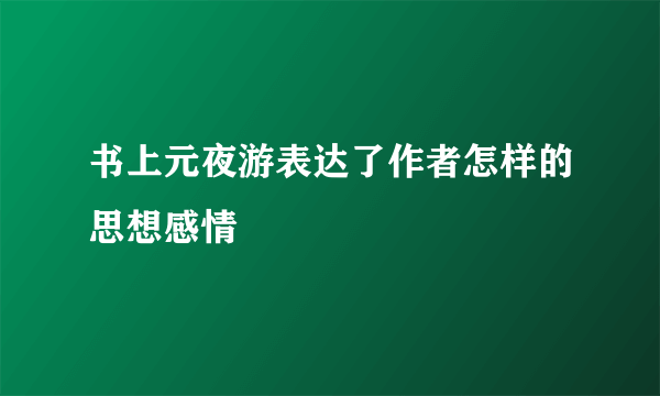 书上元夜游表达了作者怎样的思想感情