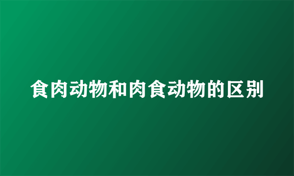 食肉动物和肉食动物的区别