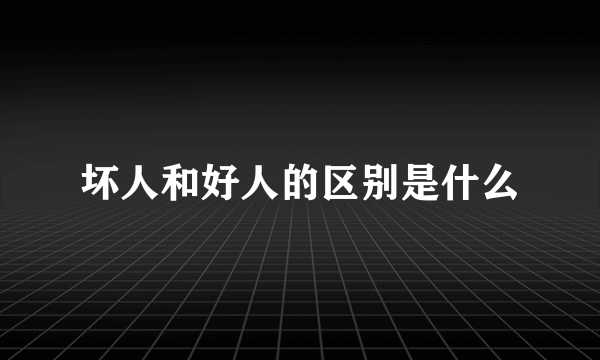 坏人和好人的区别是什么