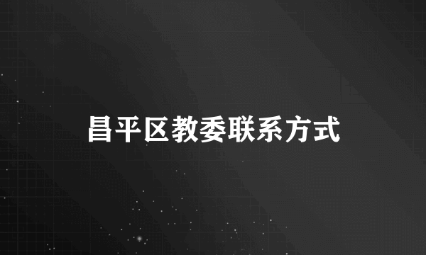 昌平区教委联系方式