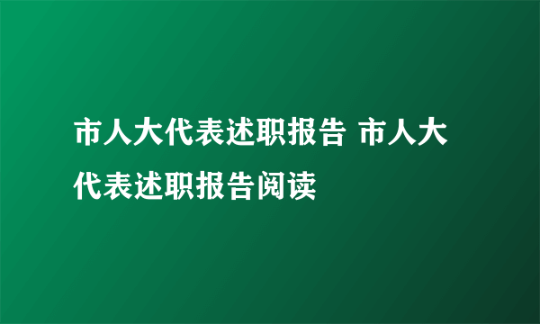 市人大代表述职报告 市人大代表述职报告阅读