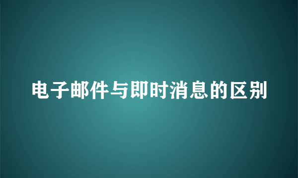 电子邮件与即时消息的区别