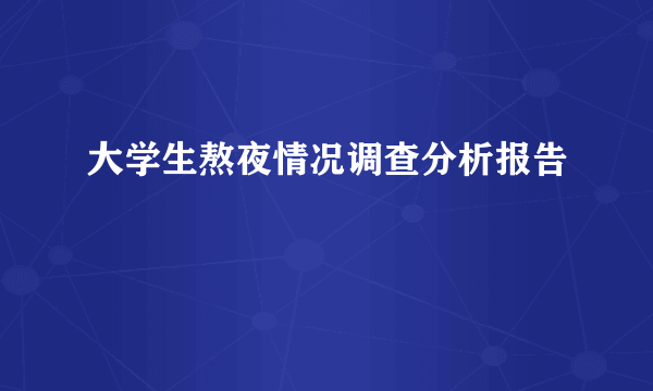 大学生熬夜情况调查分析报告