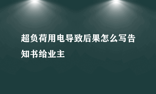 超负荷用电导致后果怎么写告知书给业主