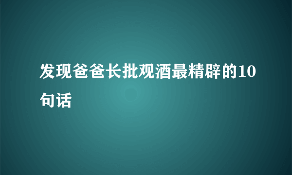 发现爸爸长批观酒最精辟的10句话
