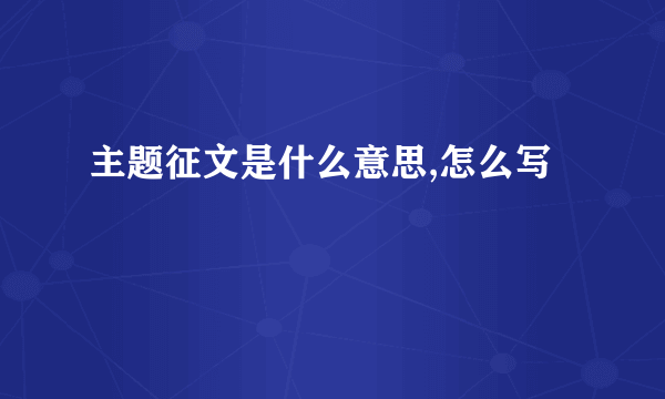 主题征文是什么意思,怎么写