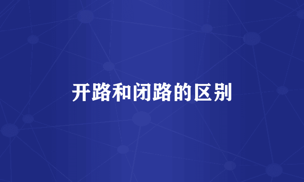开路和闭路的区别