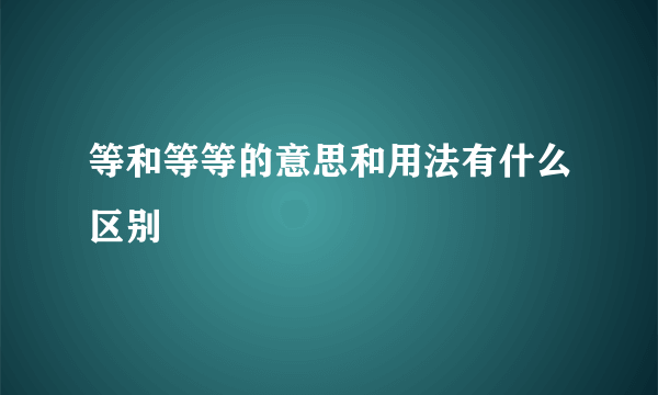 等和等等的意思和用法有什么区别