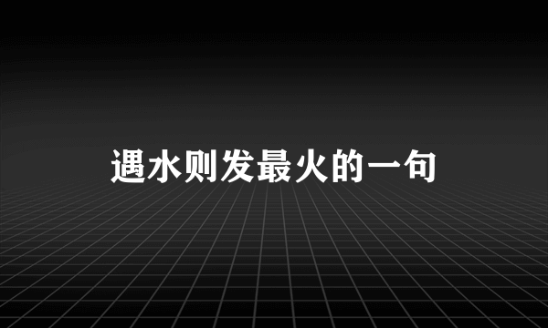 遇水则发最火的一句