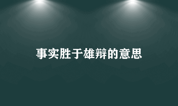 事实胜于雄辩的意思
