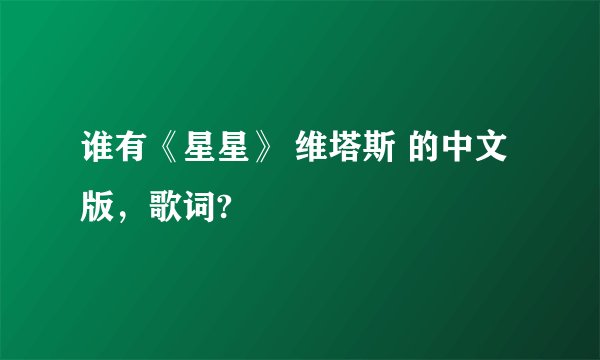 谁有《星星》 维塔斯 的中文版，歌词?