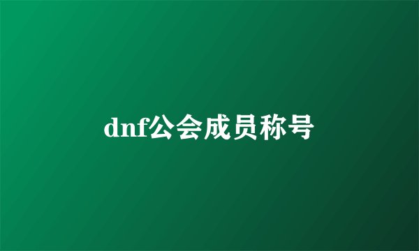 dnf公会成员称号