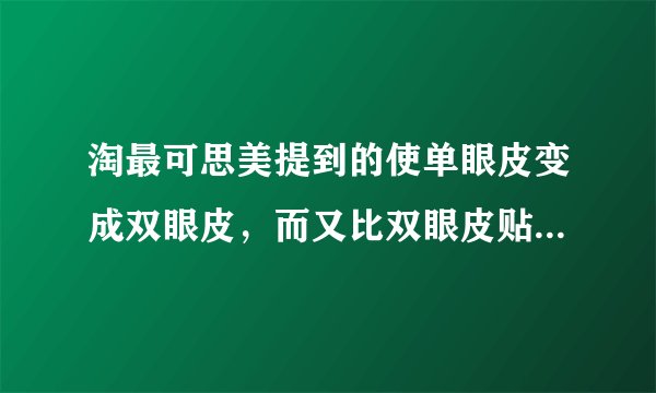 淘最可思美提到的使单眼皮变成双眼皮，而又比双眼皮贴更好的物件是什么？